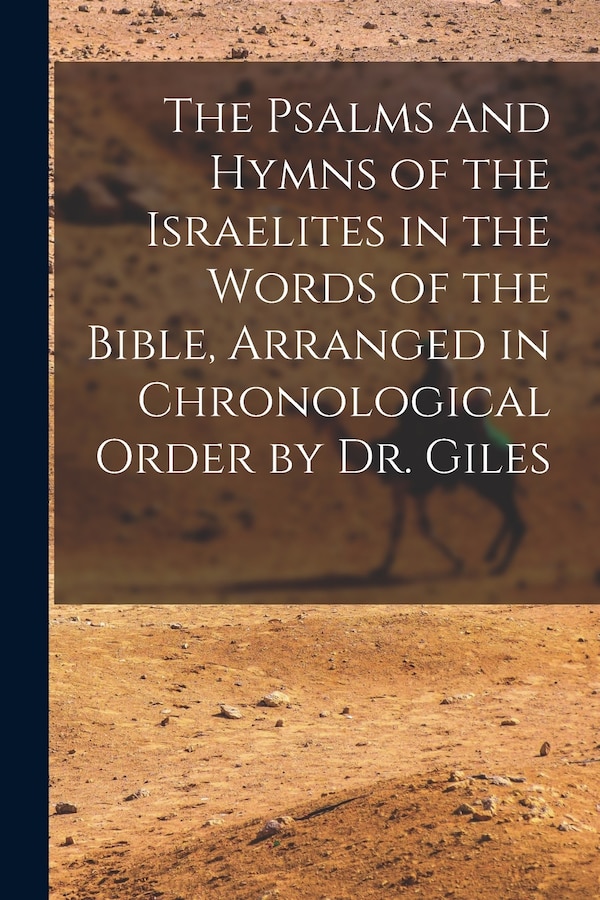 The Psalms and Hymns of the Israelites in the Words of the Bible Arranged in Chronological Order by Dr. Giles by Anonymous, Paperback