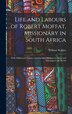 Life and Labours of Robert Moffat Missionary in South Africa by William Walters, Hardcover | Indigo Chapters