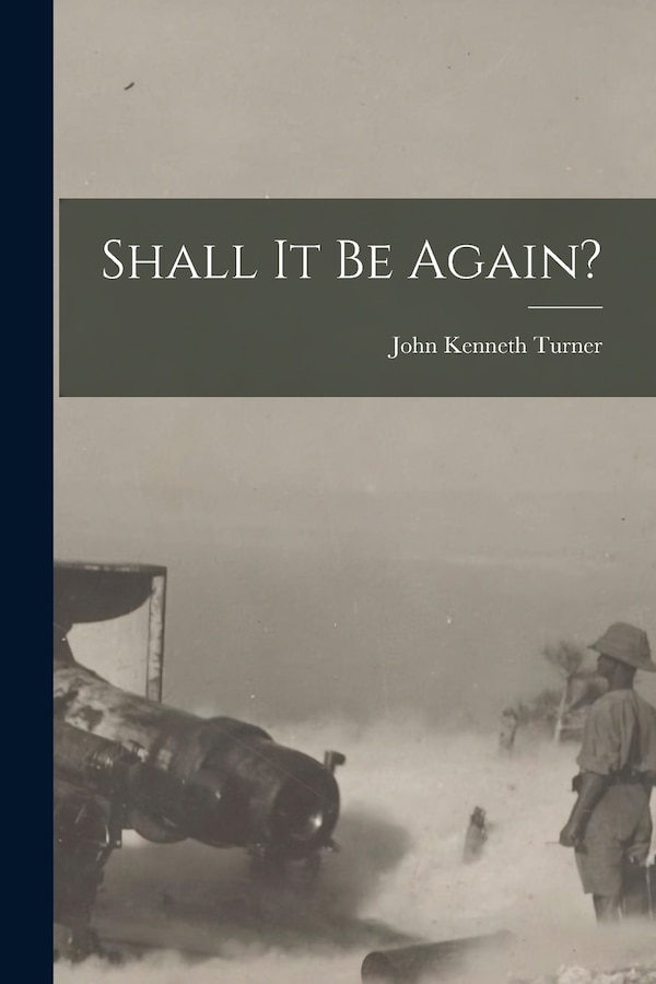 Shall It Be Again? by John Kenneth Turner, Paperback | Indigo Chapters