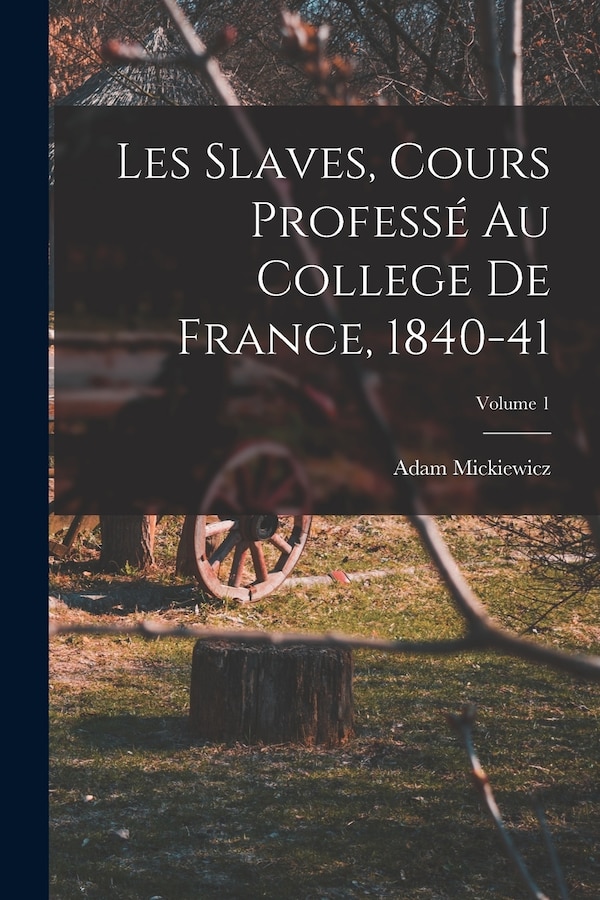 Les Slaves Cours Professé Au College De France 1840-41; Volume 1 by Adam Mickiewicz, Paperback | Indigo Chapters