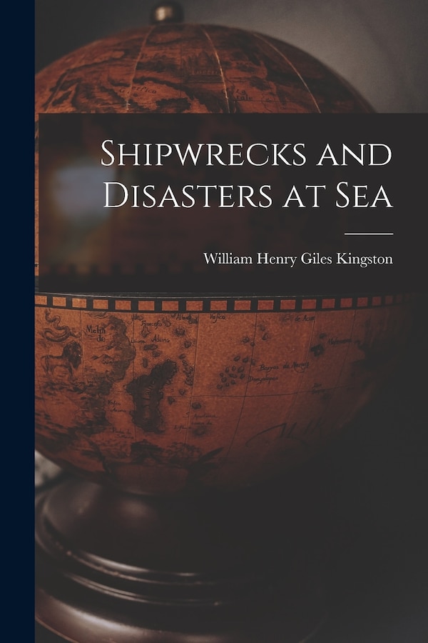 Shipwrecks and Disasters at Sea by William Henry Giles Kingston, Paperback | Indigo Chapters