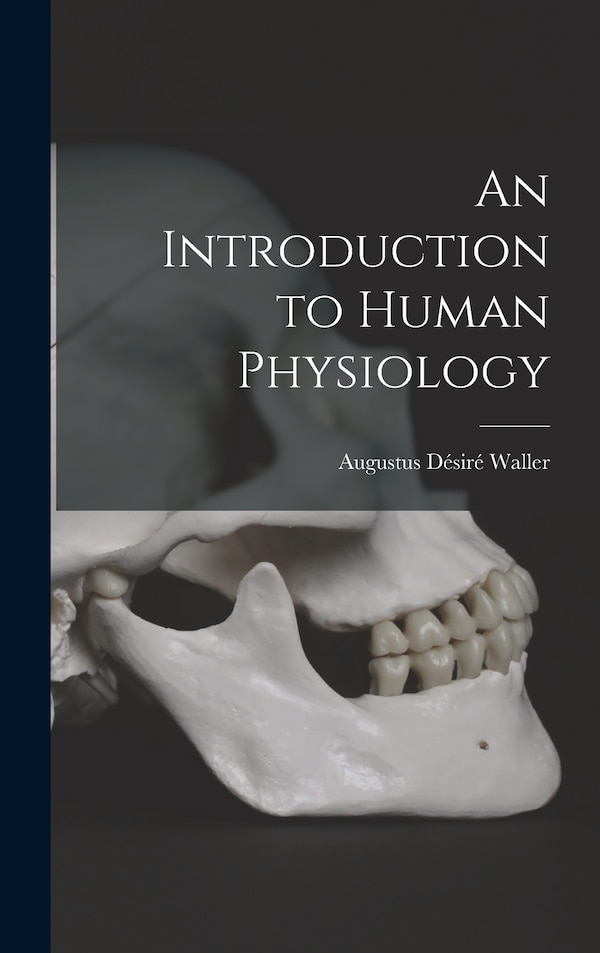 An Introduction to Human Physiology by Augustus Désiré Waller, Hardcover | Indigo Chapters