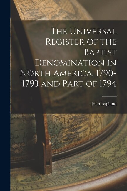 The Universal Register of the Baptist Denomination in North America 1790-1793 and Part of 1794 by John Asplund, Paperback | Indigo Chapters