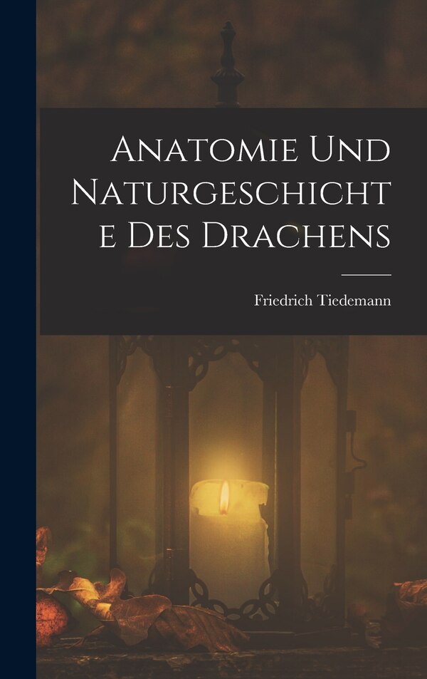Anatomie Und Naturgeschichte Des Drachens by Friedrich Tiedemann, Hardcover | Indigo Chapters