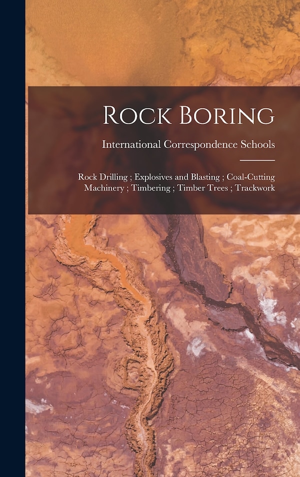 Rock Boring; Rock Drilling; Explosives and Blasting; Coal-Cutting Machinery; Timbering; Timber Trees; Trackwork | Indigo Chapters
