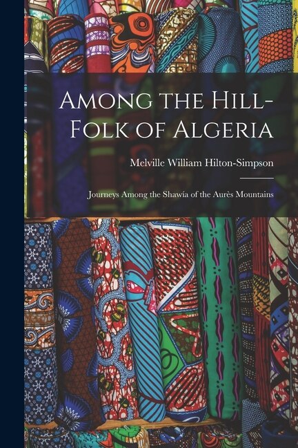 Among the Hill-Folk of Algeria by Melville William Hilton-simpson, Paperback | Indigo Chapters