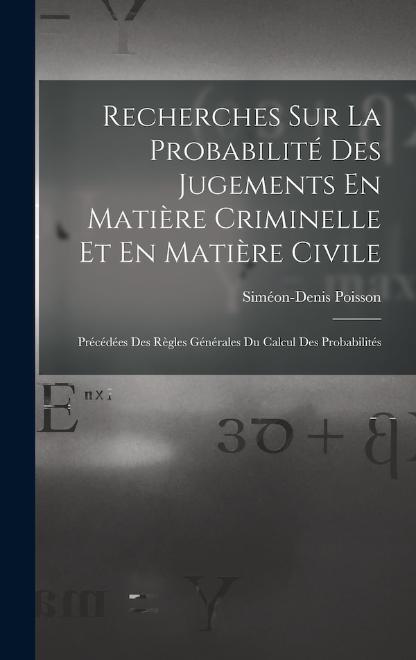Recherches Sur La Probabilité Des Jugements En Matière Criminelle Et En Matière Civile by Siméon-denis Poisson, Hardcover | Indigo Chapters