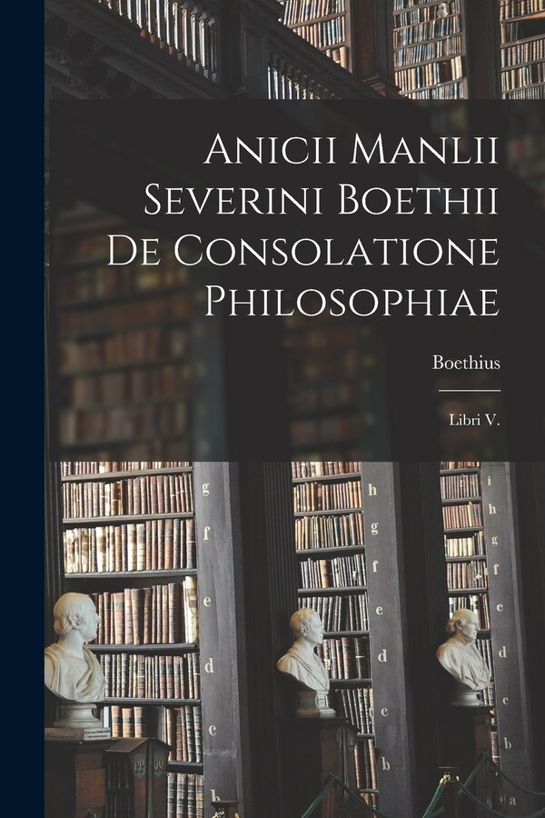 Anicii Manlii Severini Boethii De Consolatione Philosophiae by Boethius Boethius, Paperback | Indigo Chapters
