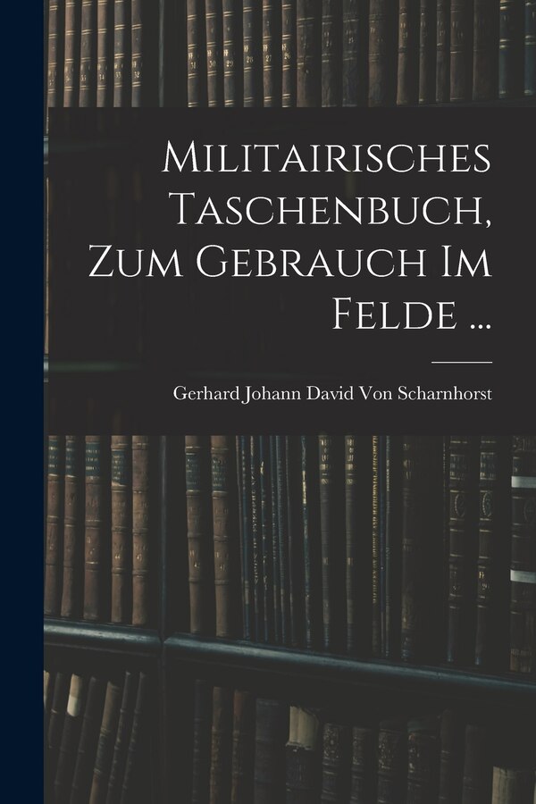 Militairisches Taschenbuch Zum Gebrauch Im Felde . by Gerhard Johann David Von Scharnhorst, Paperback | Indigo Chapters