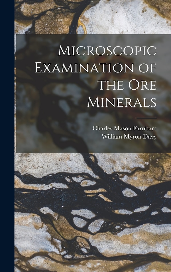 Microscopic Examination of the Ore Minerals by William Myron Davy, Hardcover | Indigo Chapters