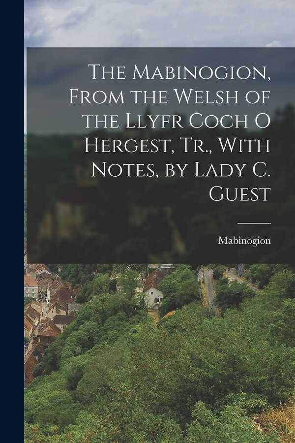 The Mabinogion From the Welsh of the Llyfr Coch O Hergest Tr. With Notes by Lady C. Guest, Paperback | Indigo Chapters