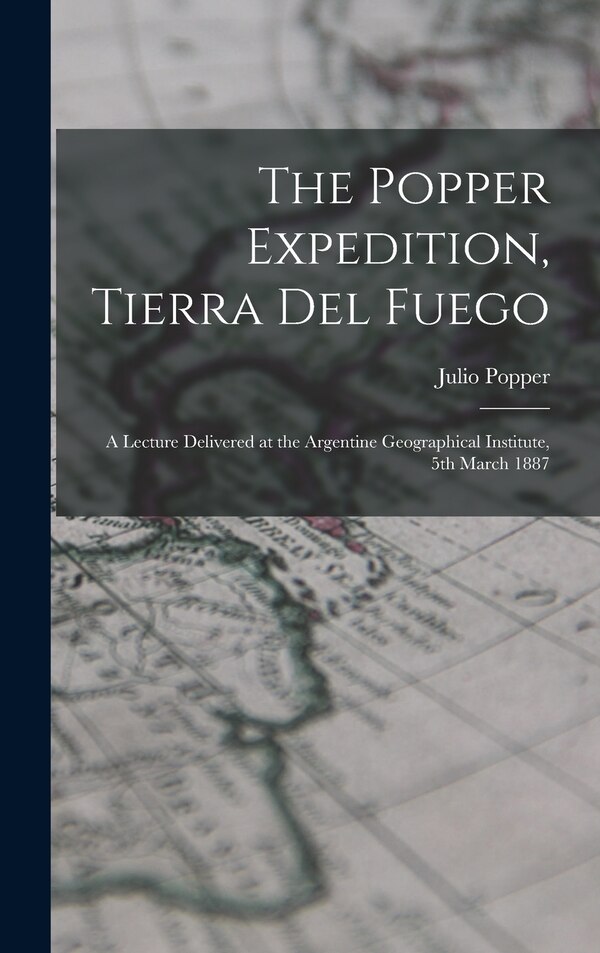 The Popper Expedition Tierra del Fuego by Julio Popper, Hardcover | Indigo Chapters