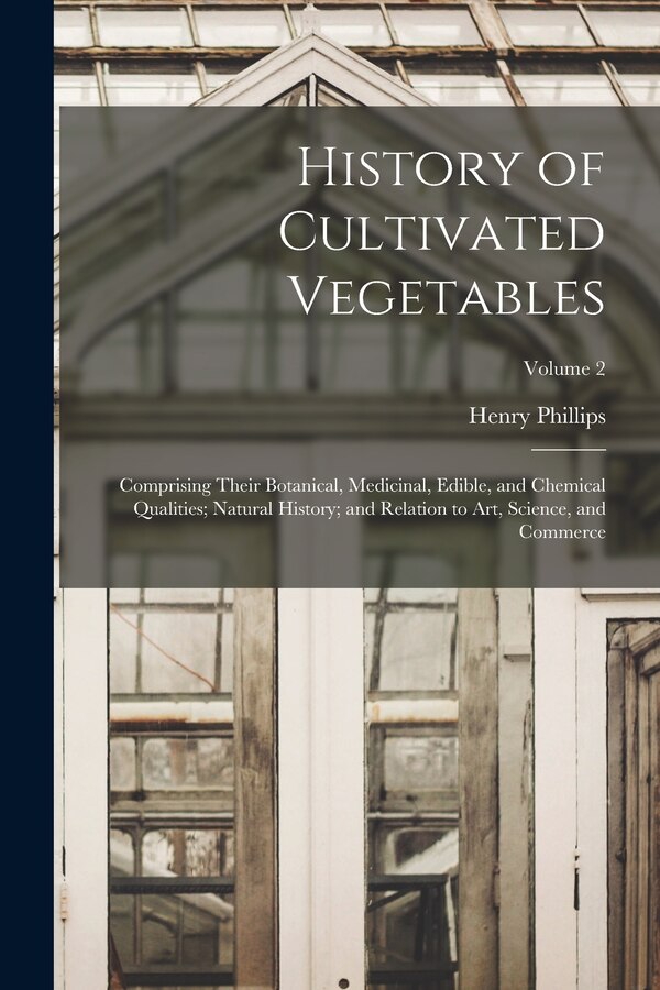 History of Cultivated Vegetables by Henry Phillips, Paperback | Indigo Chapters