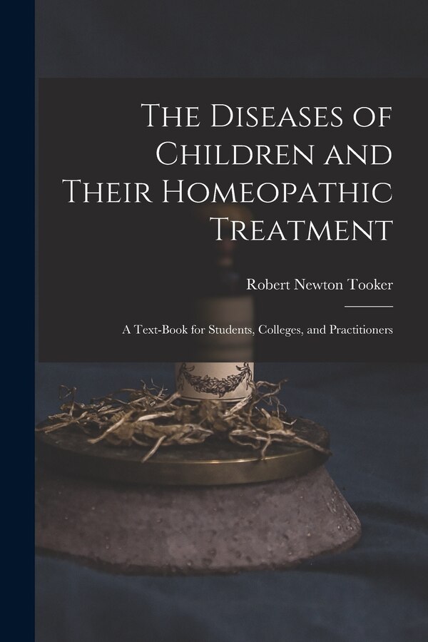 The Diseases of Children and Their Homeopathic Treatment by Robert Newton Tooker, Paperback | Indigo Chapters
