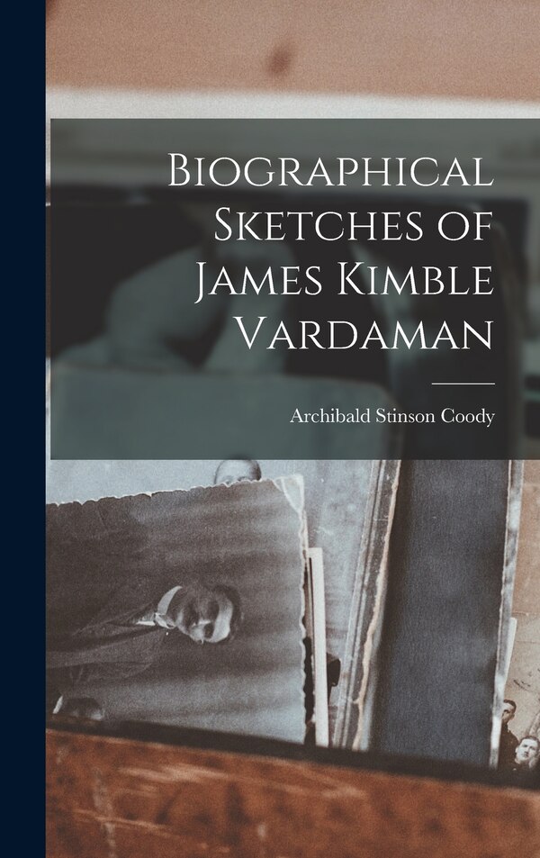 Biographical Sketches of James Kimble Vardaman by Archibald Stinson Coody, Hardcover | Indigo Chapters