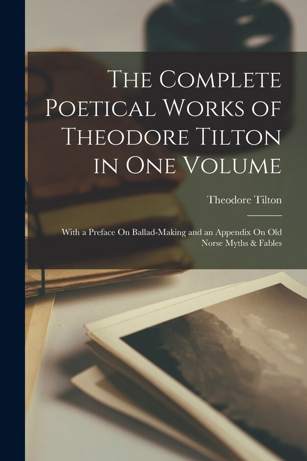 The Complete Poetical Works of Theodore Tilton in One Volume, Paperback | Indigo Chapters