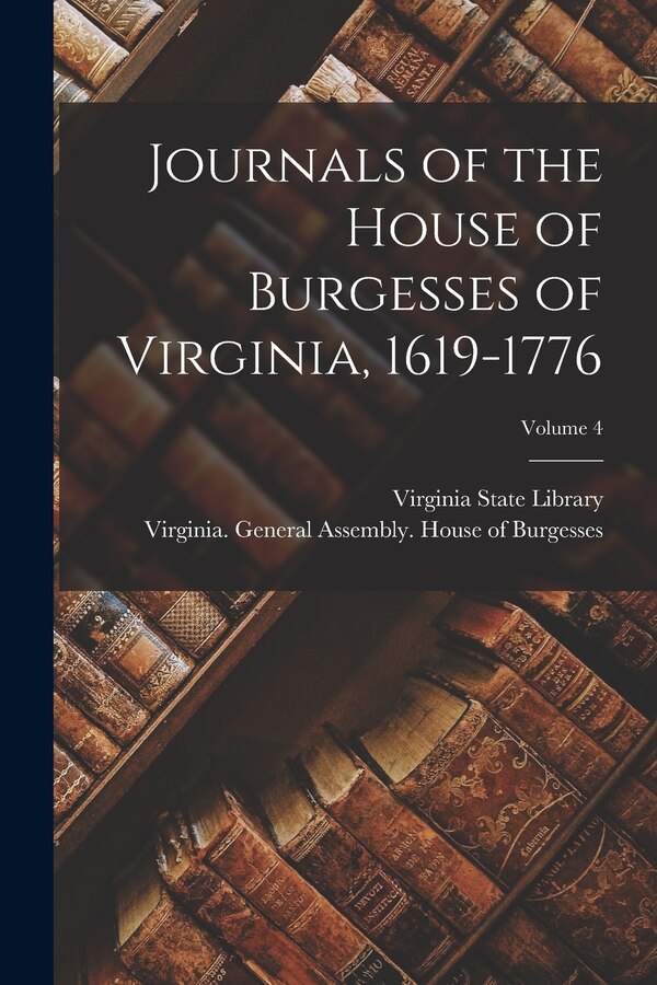 Journals of the House of Burgesses of Virginia 1619-1776; Volume 4 by Virginia State Library, Paperback | Indigo Chapters