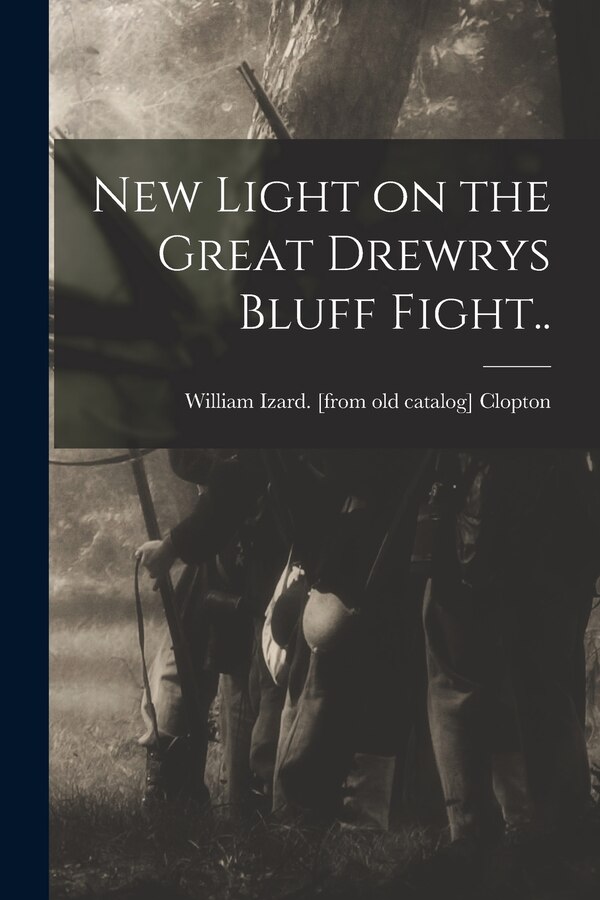 New Light on the Great Drewrys Bluff Fight by William Izard [From Old Cat Clopton, Paperback | Indigo Chapters