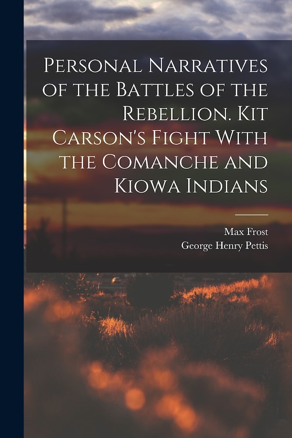 Personal Narratives of the Battles of the Rebellion. Kit Carson's Fight With the Comanche and Kiowa Indians by George Henry Pettis, Paperback