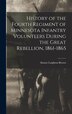History of the Fourth Regiment of Minnesota Infantry Volunteers During the Great Rebellion 1861-1865 by Alonzo Leighton Brown, Hardcover