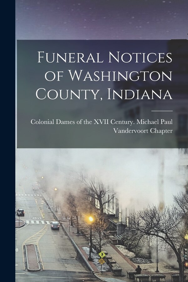 Funeral Notices of Washington County Indiana by Colonial Dames of the XVII Century M, Paperback | Indigo Chapters