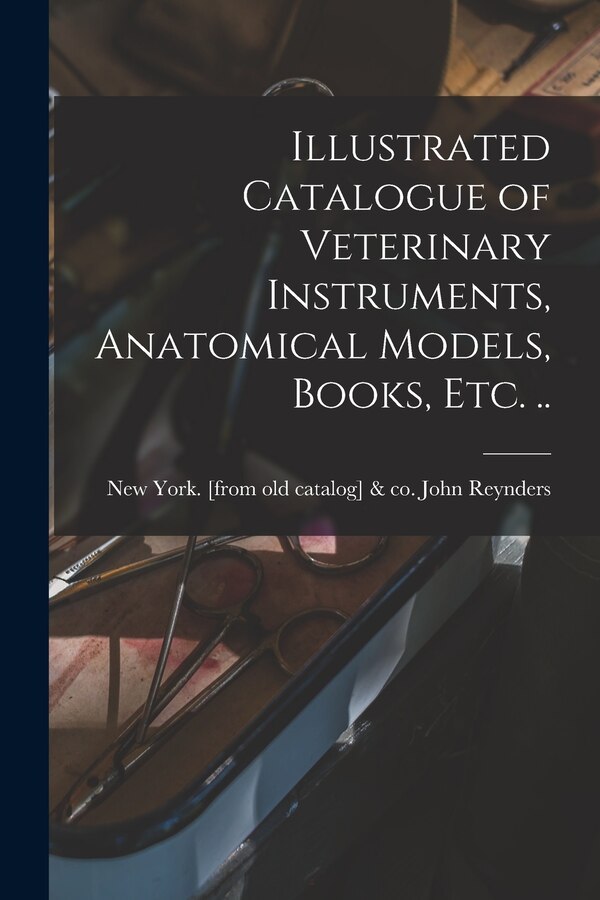 Illustrated Catalogue of Veterinary Instruments Anatomical Models Books etc by John & Co Reynders, Paperback | Indigo Chapters