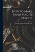 How to Make Paper Maché Baskets by Herman [From Old Catalog] Klatt, Paperback | Indigo Chapters