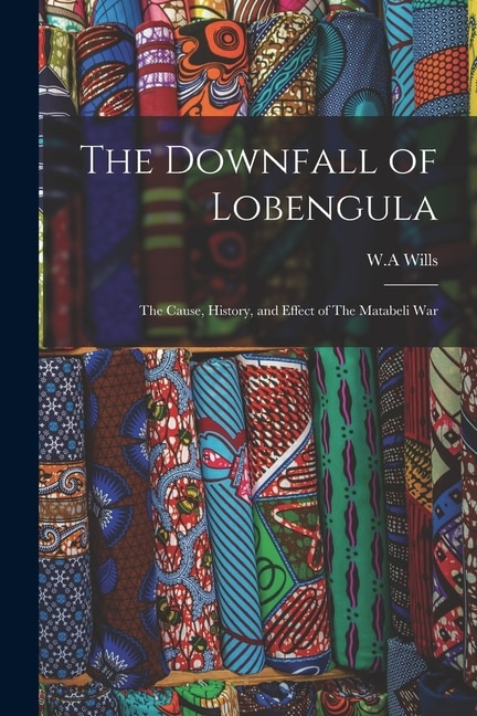 The Downfall of Lobengula by Wills W a, Paperback | Indigo Chapters