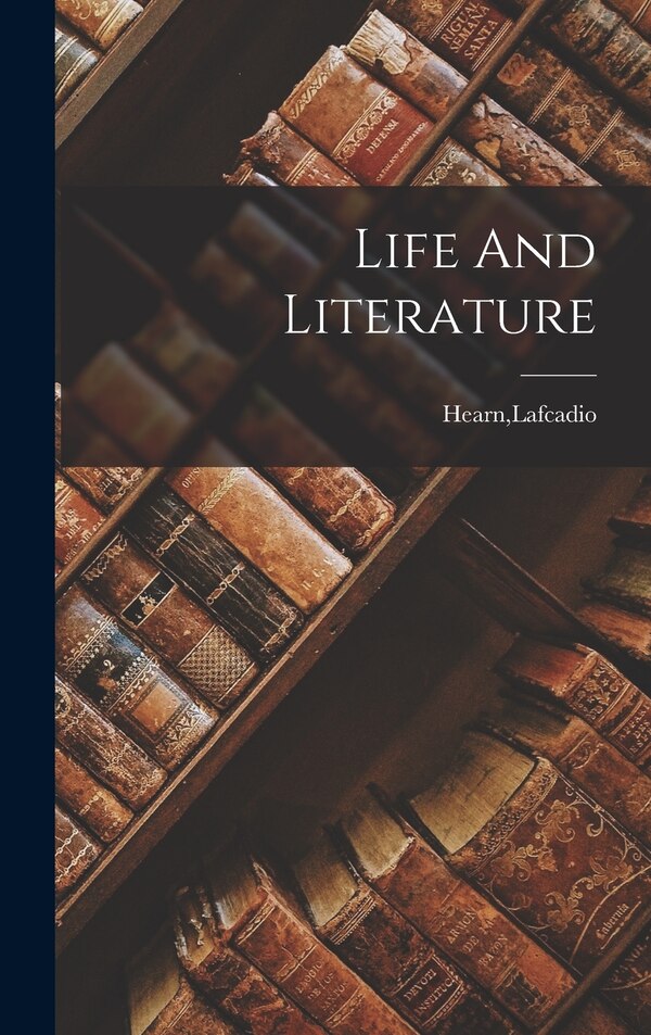 Life And Literature by LAFCADIO HEARN, Hardcover | Indigo Chapters