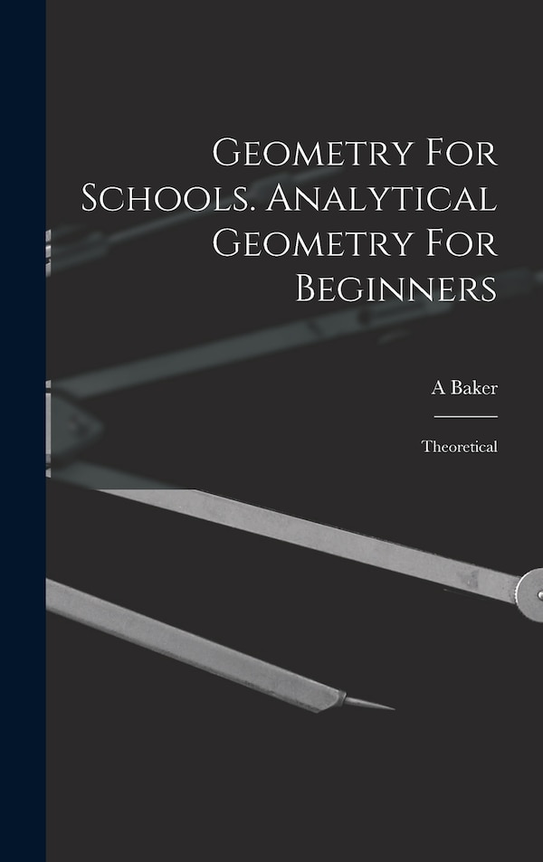 Geometry For Schools. Analytical Geometry For Beginners by Baker A, Hardcover | Indigo Chapters
