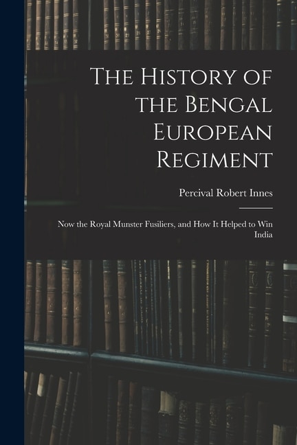 The History of the Bengal European Regiment by Percival Robert Innes, Paperback | Indigo Chapters