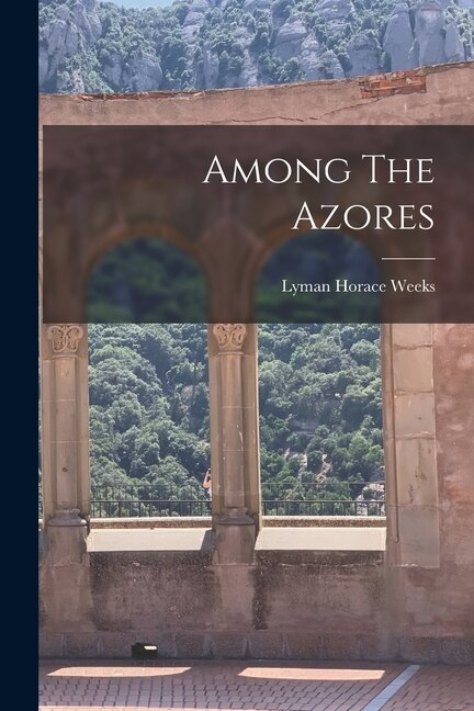 Among The Azores by Lyman Horace Weeks, Paperback | Indigo Chapters