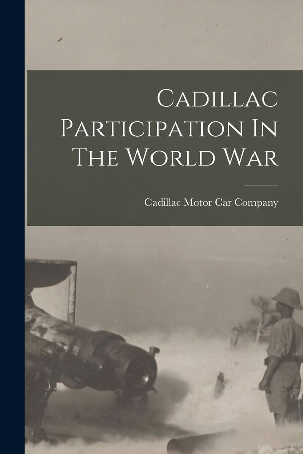 Cadillac Participation In The World War by Cadillac Motor Car Company, Paperback | Indigo Chapters