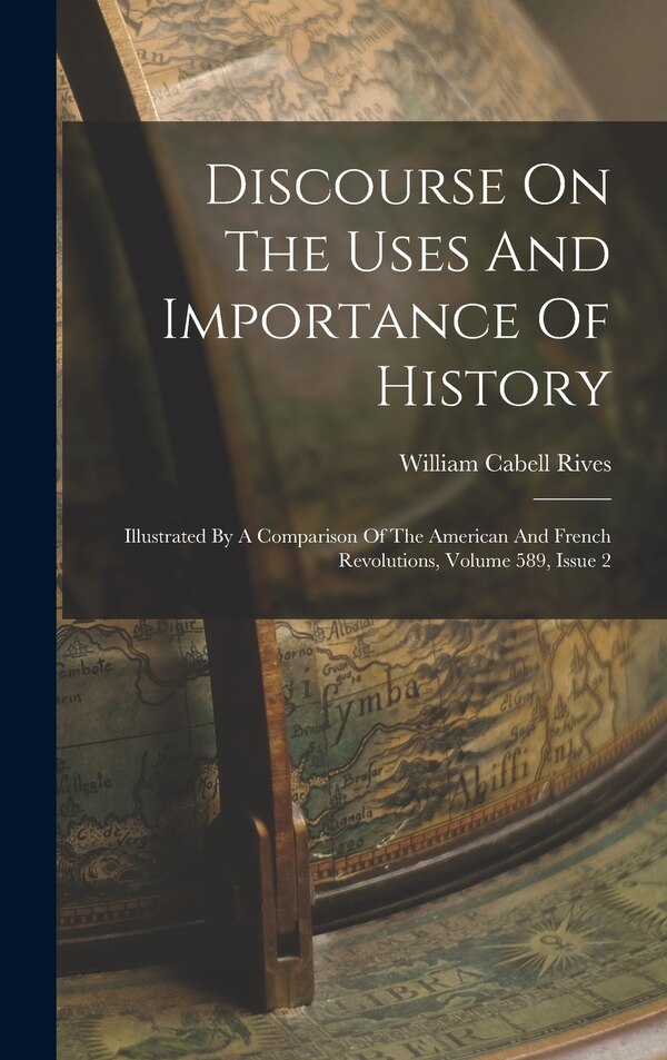 Discourse On The Uses And Importance Of History by William Cabell Rives, Hardcover | Indigo Chapters