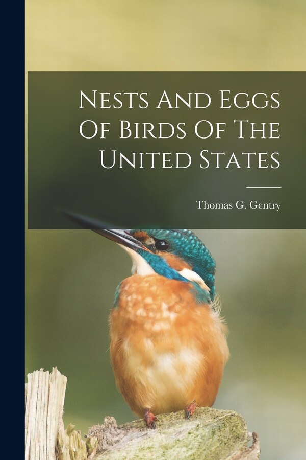 Nests And Eggs Of Birds Of The United States by Thomas G (Thomas George) 18 Gentry, Paperback | Indigo Chapters
