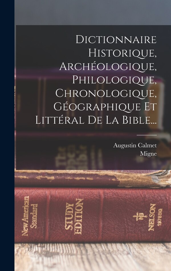Dictionnaire Historique Archéologique Philologique Chronologique Géographique Et Littéral De La Bible. by Augustin Calmet, Hardcover