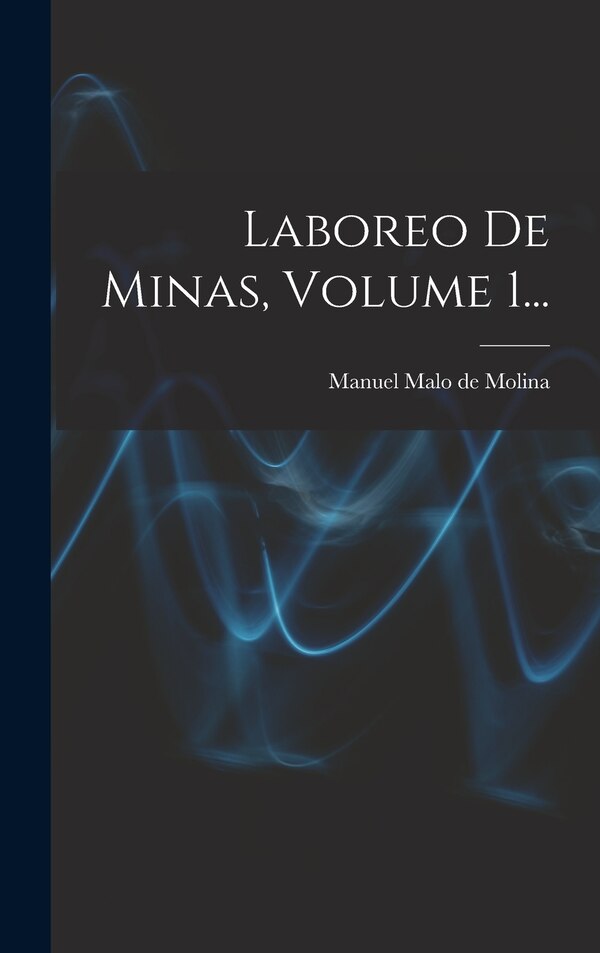 Laboreo De Minas Volume 1. by Manuel Malo De Molina, Hardcover | Indigo Chapters