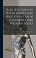 Selected Cases on Water Rights and Irrigation Law in California and Western States by Gavin William B 1878 Craig, Hardcover | Indigo Chapters