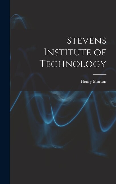 Stevens Institute of Technology by Henry 1837-1902 Morton, Hardcover | Indigo Chapters