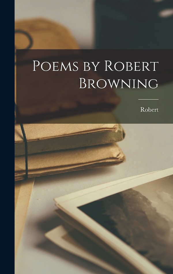 Poems by Robert Browning by Robert 1812-1889 Browning, Hardcover | Indigo Chapters