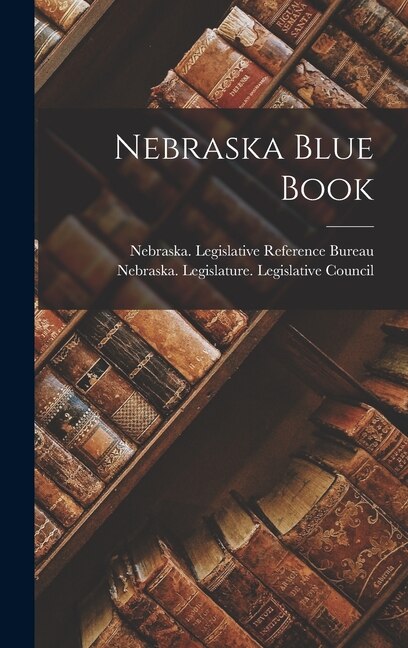 Nebraska Blue Book by Nebraska Legislative Reference Bureau, Hardcover | Indigo Chapters