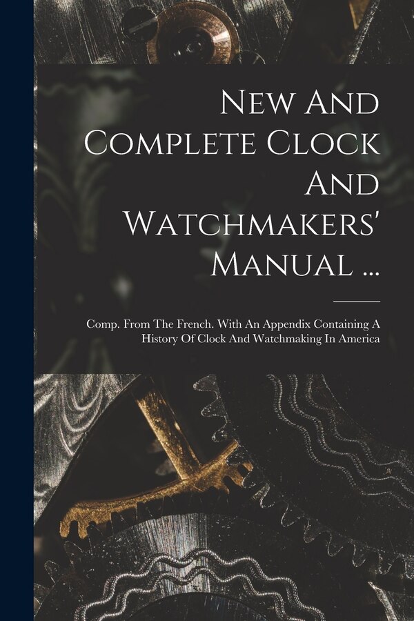 New And Complete Clock And Watchmakers' Manual . by Anonymous Anonymous, Paperback | Indigo Chapters