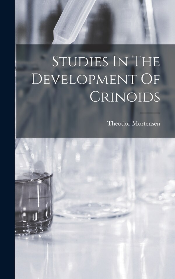 Studies In The Development Of Crinoids by Theodor Mortensen, Hardcover | Indigo Chapters