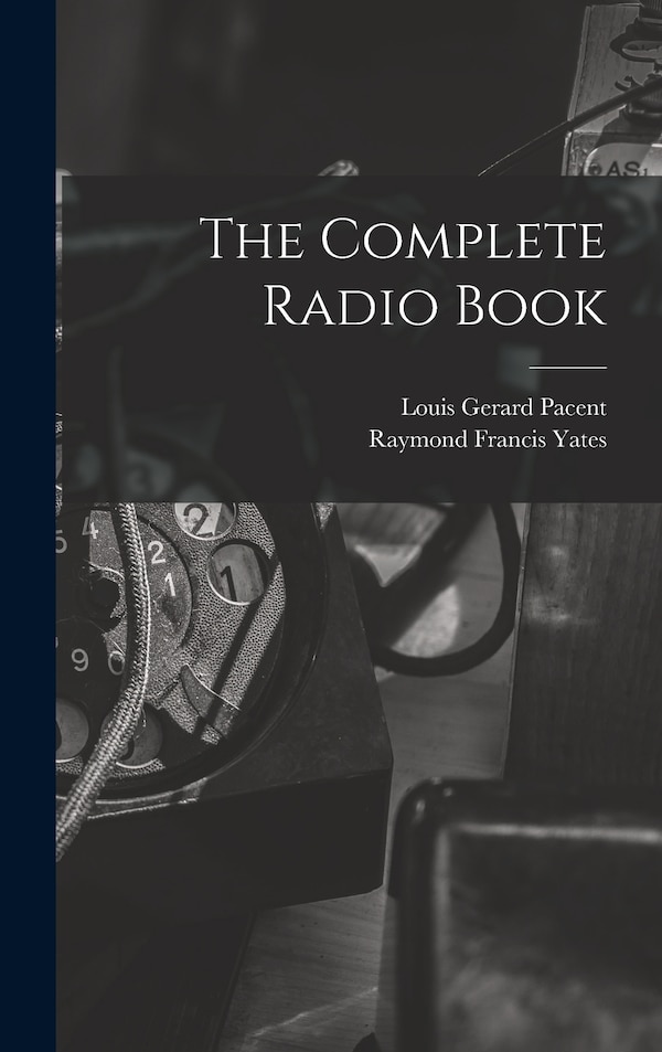 The Complete Radio Book by Raymond Francis Yates, Hardcover | Indigo Chapters