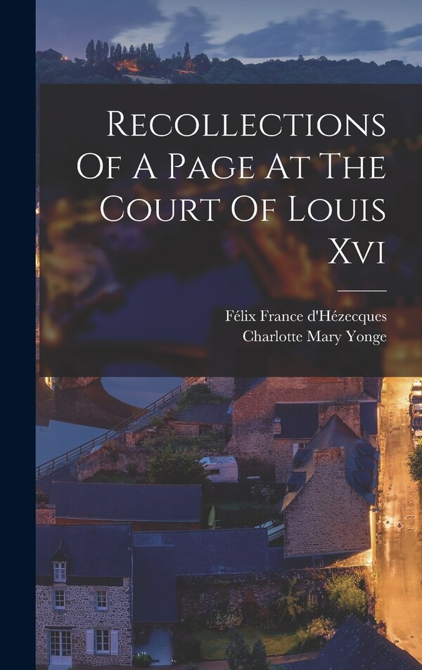 Recollections Of A Page At The Court Of Louis Xvi by Félix France d'Hézecques (comte de), Hardcover | Indigo Chapters