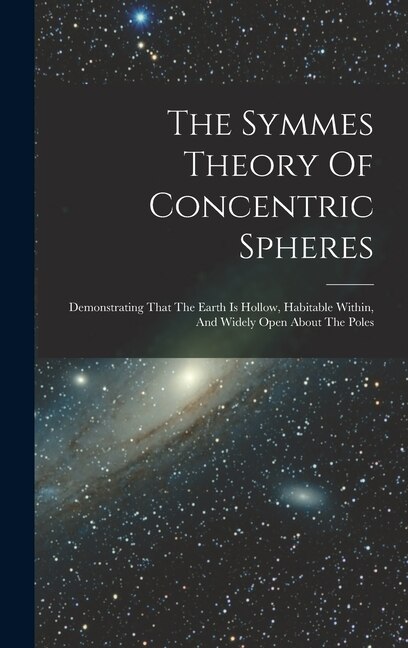 The Symmes Theory Of Concentric Spheres by Anonymous Anonymous, Hardcover | Indigo Chapters