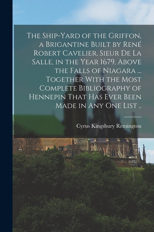 The Ship-yard of the Griffon a Brigantine Built by René Robert Cavelier Sieur De La Salle in the Year 1679 Above the Falls of Niagara