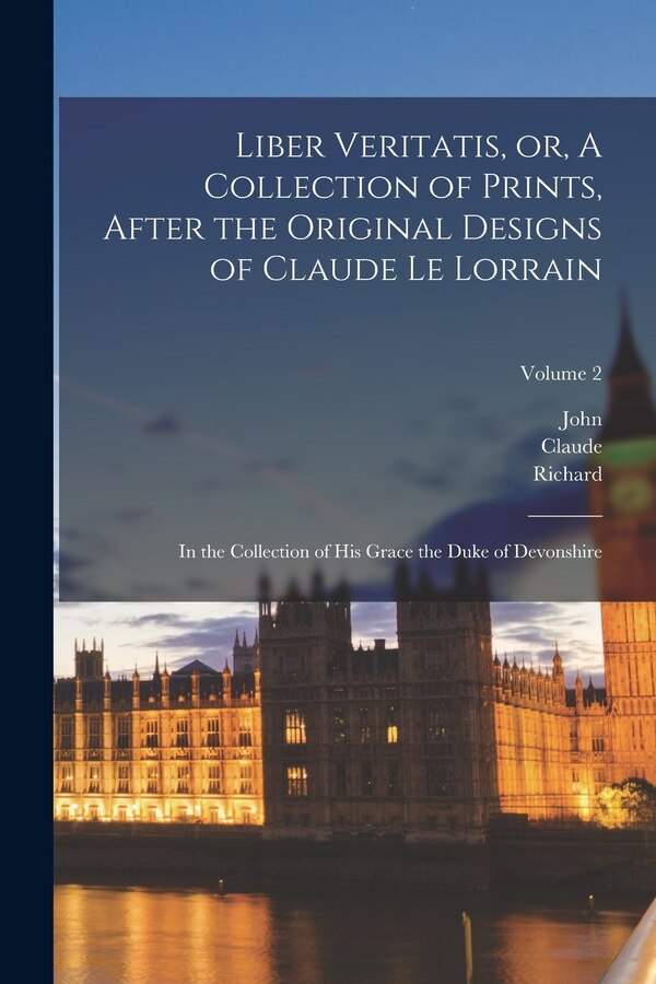 Liber Veritatis or A Collection of Prints After the Original Designs of Claude Le Lorrain by Richard 1743-1822 Earlom, Paperback | Indigo Chapters