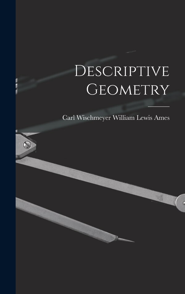 Descriptive Geometry by Carl Wischmeyer William Lewis Ames, Hardcover | Indigo Chapters