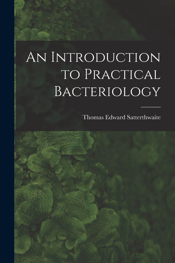 An Introduction to Practical Bacteriology by Thomas Edward Satterthwaite, Paperback | Indigo Chapters